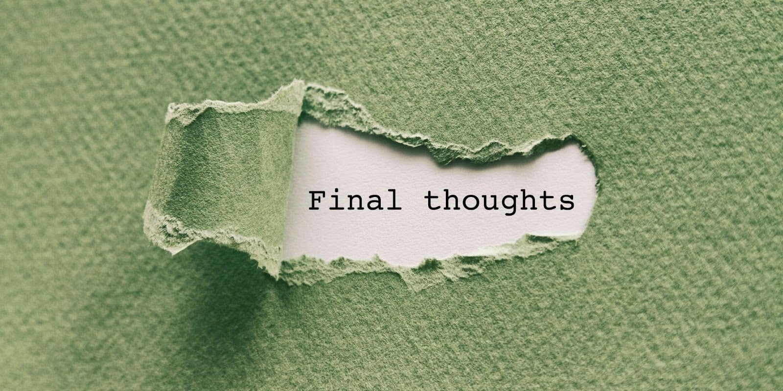 Green paper torn open to reveal the words 'Final thoughts' printed on white background, symbolizing closing remarks or concluding ideas. Torn green paper